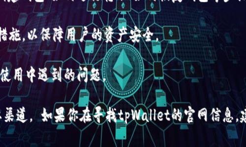 tpWallet官网是指tpWallet（一个数字钱包或加密货币钱包）所拥有的官方网站。在这个网站上，用户通常可以找到有关tpWallet的各种信息，包括但不限于：

1. **软件下载**：提供tpWallet应用程序的下载链接，适用于不同操作系统（如iOS、Android、Windows等）。
   
2. **功能介绍**：展示tpWallet所具备的各项功能，例如安全性、用户友好界面、支持的货币种类等。
   
3. **用户指南**：提供使用fWallet的详细操作指南，包括如何创建钱包、如何进行转账、如何恢复钱包等步骤。
   
4. **安全性信息**：列出tpWallet在安全性方面采用的技术及措施，以保障用户的资产安全。
   
5. **支持与反馈**：提供用户咨询和反馈的渠道，帮助用户解决使用中遇到的问题。

官网是用户获取官方信息、确保软件安全和了解钱包功能的重要渠道。 如果你在寻找tpWallet的官网信息，建议直接访问其提供的官方网站，以确保信息的准确性和安全性。