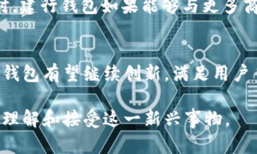 建行钱包是一种数字钱包服务，由中国建设银行推出。它可以看作是一个数字账户，但与传统意义上的银行账户有所不同。以下是对建行钱包的详细分析，帮助您深入了解这一产品的特点及其作为数字账户的功能。

建行钱包简介
建行钱包是中国建设银行推出的一种数字支付工具和账户管理服务。用户可以通过建行钱包进行各种金融交易，包括支付、转账、水电费缴纳、购物、理财等。这虽不是传统意义上的银行账户，但它具备数字账户的基本特征，如存款、支付和转账的功能。

建行钱包的功能与优势
建行钱包的主要功能可以归纳为以下几点：
ul
    listrong支付功能：/strong用户可以使用建行钱包进行线上线下的支付，支持多种支付方式，如二维码支付、银行转账等。/li
    listrong转账功能：/strong用户可以方便地将资金转账给其他建行钱包用户，或转至其他银行的账户。/li
    listrong理财功能：/strong建行钱包用户可以通过钱包进行小额理财，例如购买理财产品或基金，帮助用户实现财富增值。/li
    listrong账单管理：/strong用户可以通过建行钱包方便地管理各种账单，包括生活服务账单、信用卡还款等。/li
/ul

数字账户的特征
所以，建行钱包可以被视作一种数字账户。数字账户通常有以下几个特征：
ul
    li电子化管理：用户可以通过手机或电脑访问账户，无需前往实体银行。/li
    li多功能性：除了基本的存款和取款外，还支持转账、支付、理财等多种功能。/li
    li便捷性：用户随时随地都能够进行支付和管理，非常方便。/li
    li安全性：通过密码、指纹识别等多种方式保护用户的信息和资产安全。/li
/ul

个人经历与观点
回想起我小时候，买东西通常需要用现金，而现在我和朋友聚会时，大家几乎都是用手机付款，带上一张银行卡就足够了。建行钱包的出现，让我感受到金融科技的巨大进步。无论是在线购物还是生活中小额支付，我都能通过这款应用轻松完成，给我的生活带来了极大的便利。
使用建行钱包后，我逐渐意识到，传统银行的一些限制在数字账户的帮助下逐渐消失了。以前在银行排队的时间，现在只需在手机上轻点几下，就能够完成一切。而且，建行钱包提供的理财产品让我也有机会参与到投资的世界，渐渐地我对理财有了更深入的了解。

用户体验与反馈
在使用建行钱包的过程中，我发现很多用户都对它的功能感到满意。例如，许多年轻人喜欢建行钱包的即时到账功能，无需等待就可以完成付款。此外，用户能够随时查看消费记录，也帮助他们更好地管理自己的财务。我自己也经常利用这一点，看看每月的支出，对我的消费习惯有所反思。
然而，有些用户反馈也提到了建行钱包的一些不足之处，如部分功能的使用门槛较高，初次使用者可能需要花费时间来熟悉操作。对此，我认为银行在推广过程中，可以加大对用户的教育和引导，提供更多的教程和帮助，让每位用户都能顺利使用这个便捷的工具。

未来展望与发展
随着科技的发展，我对未来的建行钱包充满期待。它是否能够结合更多创新技术，如区块链、大数据分析等，进一步提升安全性和用户体验？同时，建行钱包如果能够与更多商家合作，扩展应用范围，使更多人参与到数字支付中来，将会是一个不错的发展方向。这样，不仅能提高用户的粘性，也能让更多小型商家受益。

结论
综上所述，建行钱包作为一种数字钱包，确实具备数字账户的很多特征与优势，为用户提供了便捷的金融服务。随着未来金融科技的发展，建行钱包有望继续创新，满足用户日益增长的需求。我相信，拥抱数字化的时代，所有人都能从中获益，享受到更优质的生活体验。

通过这篇文章，我们可以看到建行钱包在数字化时代的重要性，以及其在个人生活中的应用价值。同时，分享个人的经历与感受，也让人更能够理解和接受这一新兴事物。