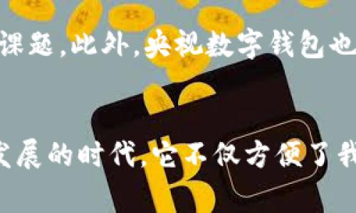 央视数字钱包是中国中央电视台（CCTV）推出的一款数字支付工具，旨在为用户提供更加便利、安全的支付体验和数字金融服务。它不仅能够支持日常消费支付，还涉及到更多金融服务，如理财、借贷等，是对传统支付工具的一种创新和升级。

1. 央视数字钱包的背景
随着移动支付的普及，越来越多的消费者习惯于通过手机进行支付，传统的现金交易逐渐被数字支付所取代。在这样的背景下，央视数字钱包应运而生。这款数字钱包不仅是央视在新媒体环境下的一次尝试，也代表了央视在数字化转型过程中的一部分努力。它力求结合央视的品牌影响力，为用户提供独特的服务体验。

2. 央视数字钱包的功能
央视数字钱包拥有多种多样的功能，以满足不同用户的需求。以下是一些主要功能：
ul
    listrong在线支付：/strong用户可以通过央视数字钱包进行购物、转账、买票等日常消费，支持多种商户和平台。/li
    listrong金融服务：/strong提供例如理财产品的购买、借贷申请等金融服务，帮助用户管理个人财务。/li
    listrong积分奖励：/strong通过消费可以积累积分，积分可用于兑换优惠券或其他福利。/li
    listrong安全保障：/strong央视数字钱包采用最新的安全技术，确保交易的安全性和用户的隐私保护。/li
/ul

3. 使用央视数字钱包的优势
使用央视数字钱包，用户可以享受到以下几个优势：
ul
    listrong便捷性：/strong只需一个App，用户就可以完成多种支付和金融服务，极大地方便了日常生活。/li
    listrong安全性：/strong央视作为国家级媒体，其品牌信任度高，钱包的安全保障措施也让用户更安心。/li
    listrong丰富的生态链：/strong央视数字钱包与央视旗下的多种资源相结合，用户可以获得丰富的内容和服务体验。/li
/ul

4. 个人体验与情感回忆
回想起我小时候，去商店买东西还要带着零钱，而如今，使用手机支付变成了家常便饭。我曾经在一次旅行中，使用了央视数字钱包来支付住宿费用，那时候我深刻感受到科技给生活带来的便利。只需轻轻一按，之前繁琐的支付流程变得简单无比。那一刻，我意识到，科技不仅改变了我们的消费方式，更改变了我们的生活体验。

5. 央视数字钱包的未来
展望未来，央视数字钱包或将进一步扩展其功能和应用场景。随着越来越多的用户加入使用，如何保持用户粘性、提高用户体验将成为其发展的重要课题。此外，央视数字钱包也可能会与更多行业合作，推出更多符合市场需求的金融产品和服务。通过不断增强用户的参与感和互动性，央视数字钱包的生态系统将不断丰富。

6. 结论
央视数字钱包作为一款新兴的数字支付工具，凭借其背后强大的品牌和技术支持，正在逐步改变着我们的支付方式和生活习惯。在这个数字化迅速发展的时代，它不仅方便了我们的生活，还在不断推动着社会的金融创新。未来，期待央视数字钱包能够带给我们更多的惊喜与便利。
