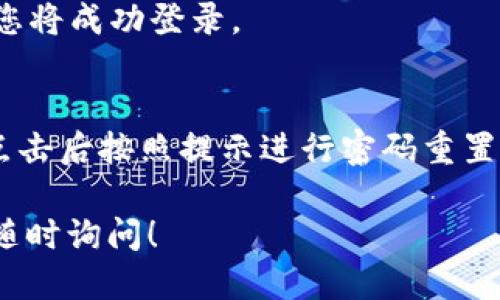 要登录自己的 TPWallet，您可以按照以下步骤操作：

1. **前往 TPWallet 官网**  
   首先，打开您的浏览器，输入 TPWallet 的官网地址，确保您访问的是官方网站，以防钓鱼网站。

2. **点击登录按钮**  
   在主页上，通常会有一个明显的“登录”按钮。点击这个按钮，您将被引导到登录页面。

3. **输入账户信息**  
   在登录页面，您需要输入您的账户信息，比如电子邮件地址和密码。如果您选择了使用某个社交媒体账户登录（如 Twitter 或 Google），可以选择相应的选项。

4. **阅读并同意条款**  
   有些平台在登录之前会要求您阅读并同意其使用条款和隐私政策，确保您了解相关内容，可以勾选相应的选项继续。

5. **点击登录**  
   输入完信息后，点击“登录”按钮。系统会进行验证，验证通过后，您将成功登录。

6. **遇到问题怎么办？**  
   如果您忘记了密码，大多数平台都会提供“忘记密码？”的选项，点击后按照提示进行密码重置。另外，如果您遇到其他问题，可以查看网站的帮助中心或联系客服。

以上就是登录 TPWallet 的基本步骤。如果您还有其他问题，欢迎随时询问！
