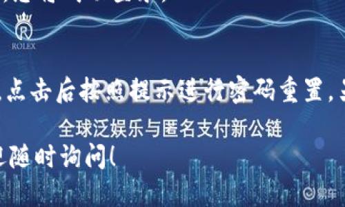 要登录自己的 TPWallet，您可以按照以下步骤操作：

1. **前往 TPWallet 官网**  
   首先，打开您的浏览器，输入 TPWallet 的官网地址，确保您访问的是官方网站，以防钓鱼网站。

2. **点击登录按钮**  
   在主页上，通常会有一个明显的“登录”按钮。点击这个按钮，您将被引导到登录页面。

3. **输入账户信息**  
   在登录页面，您需要输入您的账户信息，比如电子邮件地址和密码。如果您选择了使用某个社交媒体账户登录（如 Twitter 或 Google），可以选择相应的选项。

4. **阅读并同意条款**  
   有些平台在登录之前会要求您阅读并同意其使用条款和隐私政策，确保您了解相关内容，可以勾选相应的选项继续。

5. **点击登录**  
   输入完信息后，点击“登录”按钮。系统会进行验证，验证通过后，您将成功登录。

6. **遇到问题怎么办？**  
   如果您忘记了密码，大多数平台都会提供“忘记密码？”的选项，点击后按照提示进行密码重置。另外，如果您遇到其他问题，可以查看网站的帮助中心或联系客服。

以上就是登录 TPWallet 的基本步骤。如果您还有其他问题，欢迎随时询问！