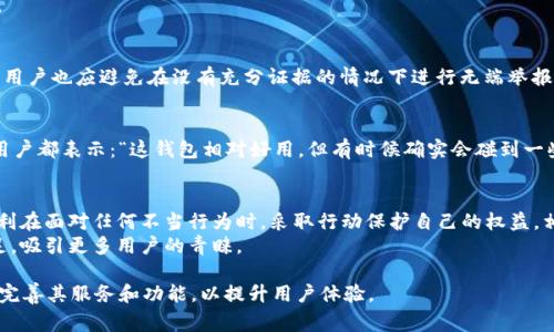 在讨论tpWallet是否可以举报之前，我们需要理解几个关键点。首先，tpWallet作为一个数字钱包，其功能、用户协议和相关条款可能影响用户是否可以针对某些行为进行举报。举报的主题通常包括但不限于：欺诈行为、虚假交易、账户安全问题等。接下来，我们将深入探讨这一主题。

什么是tpWallet？
tpWallet是一款数字资产钱包，允许用户存储、交易和管理各种加密货币和数字资产。作为一个相对新兴的工具，它的用户每天都在增长。但是，随之而来的风险和问题也在增加，包括诈骗、黑客攻击和其他安全隐患。在这样的背景下，用户是否能够举报某些不当行为，变得尤为重要。

tpWallet的功能及其潜在问题
tpWallet提供了一系列功能，诸如资金转账、资产管理、交易记录查看等。然而，正如任何数字平台一样，tpWallet也可能成为一些恶意行为的温床。用户可能在使用中遇到以下问题：
ul
    li交易失败：由于网络原因或系统故障，交易可能无法完成。/li
    li账户被盗：如果用户没有妥善保护自己的账户信息，就可能会遭遇黑客攻击。/li
    li虚假信息：某些用户可能会发布虚假的交易信息，造成经济损失。/li
/ul

可以举报吗？
许多数字钱包平台都有自己的举报机制，以保护用户权益。对于tpWallet来说，用户是否能够举报，主要取决于该平台是否提供了相关的举报功能。在大多数情况下，当用户认为自己遭遇欺诈、骚扰或其他不当行为时，他们应该：
ol
    li查看tpWallet的官方网站或应用内帮助中心，了解举报流程。/li
    li搜集证据，包括交易记录、聊天记录和任何相关信息。/li
    li按照指示进行举报，提供所需的信息和证据。/li
/ol

举报的步骤
如果tpWallet提供举报功能，通常会有清晰的步骤。以下是一些通用的举报步骤，用户可参考：
h41. 登录账户/h4
首先，用户需要登录到自己的tpWallet账户。在登录后，寻找帮助或支持的链接，通常在页面底部或设置菜单中可以找到。

h42. 找到举报选项/h4
在帮助中心，寻找相关的举报选项，可能是“举报问题”或者“联系客服”。有的情况下，平台会要求用户填写一个举报表单。

h43. 提交信息/h4
按照指示填入相关信息，这些信息可能包括：事件发生的日期、交易ID、涉及的金额以及详细描述。记得附带任何可以支持你举报的证据。

h44. 跟进处理/h4
提交后，用户应该定期查看自己的邮箱或tpWallet的消息中心，以获取举报处理的进展更新。通常，平台会在一定时间内给予回复。

注意事项
在举报之前，用户也应确保自己理解平臺的相关规定和流程：了解举报的时效性、平台的反应速度以及用户的权益与责任等。同时，用户也应避免在没有充分证据的情况下进行无端举报，以免造成不必要的麻烦。

用户的声音：社区反馈
tpWallet是否存在举报问题，往往取决于社区用户的反馈。我们在一些论坛和社交平台中找到了关于tpWallet的不同评论。很多用户都表示：“这钱包相对好用，但有时候确实会碰到一些可疑的交易。”另一用户提到：“如果能够有更完善的举报机制，可能会让我们用得更安心。”这些声音反映了用户对安全性的关注。

总结
实际上，举报机制不仅是一个平台的功能，更是用户对平台安全性的一种期望。如果tpWallet确实提供了举报功能，那么用户有权利在面对任何不当行为时，采取行动保护自己的权益。相反，如果没有这样的机制，那么用户可能会感到缺乏安全感，甚至会影响他们的使用意愿。
希望未来tpWallet能够不断自身的功能，增强用户的安全感，并积极倾听社区的声音，这样才能在竞争激烈的数字钱包市场中立足，吸引更多用户的青睐。 

总之，用户在使用tpWallet的过程中应保持警惕，了解如何举报潜在问题，以维护自己的合法权益，同时也希望tpWallet能够愈发完善其服务和功能，以提升用户体验。