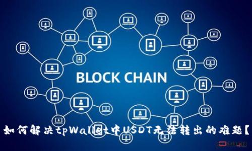 如何解决tpWallet中USDT无法转出的难题？