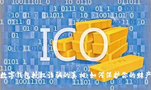 揭开数字钱包授权诈骗的真相：如何保护你的财产安全