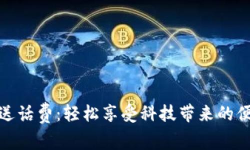 数字钱包送话费：轻松享受科技带来的便利与实惠