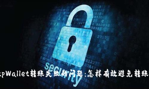 解决tpWallet转账失败的问题：怎样有效避免转账障碍？