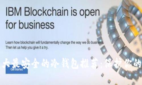 2023年十大最安全的冷钱包推荐：保护你的数字资产！