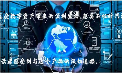 tpWallet: 轻松驾驭数字资产的智能钱包

数字资产, 非同质化代币, 加密货币, 电子钱包/guanjianci

什么是tpWallet？
在如今这个快速发展的数字世界，随着加密货币和非同质化代币（NFT）逐渐成为人们热议的话题，钱包——尤其是智能钱包的重要性越来越凸显。tpWallet便是这样一个出色的数字资产管理工具。它不仅仅是一个电子钱包，更是一个多功能、用户友好的平台，让你能够轻松管理加密货币和NFT……你有没有想过，持有不同的数字资产，也能像持有传统资产一样便利？

tpWallet的特点
tpWallet有许多令人瞩目的特点，帮助用户更好地管理他们的数字资产。首先，它支持多种类型的加密货币……无论是比特币、以太坊还是其他主流货币，tpWallet都能让你轻松存储和交易。此外，tpWallet还内置了强大的安全系统，这一点对于那些担心数字资产安全问题的用户来说，真的是一个福音。

用户友好的界面
说到用户体验，tpWallet绝对值得一提！它采用了简洁而直观的界面设计，即使是初次接触数字资产的新手，使用起来也毫无压力……你可以一目了然地查看资产动态、交易记录等信息。互动设计让人感觉仿佛在使用一款便捷的手机应用，而不是复杂的金融工具。

安全性是关键
当谈到数字资产时，安全性总是最重要的话题。tpWallet采用了最先进的加密技术，确保你的资产始终安全无忧。像冷钱包这样强大的功能，使得用户的私人密钥始终存储在本地……想象一下，没有人能窃取你的资产，这种感觉可真棒！

与时俱进的创新功能
随着技术的不断进步，tpWallet也在不断更新自己的功能。例如，TP代币的集成使得用户能够更为便利地参与到生态系统中，同时还支持DeFi（去中心化金融）功能……这意味着用户不仅可以存储资产，还可以参与借贷、流动性挖掘等新型金融活动，就如同在传统金融市场中操作一样！

社区支持与参与
在tpWallet的背后，有着活跃的社区支持。用户不仅可以在平台上进行交易，还可以与其他用户交流经验，分享心得……这种社区氛围为用户提供了一个良好的互动平台，使得每个人都能从中受益。例如，参与问答、分享成功的交易案例等，真可以说是“共建共赢”。

如何开始使用tpWallet？
对于那些初次接触tpWallet的朋友来说，其实操作非常简单。只需下载官方应用程序，随后根据提示进行注册……这一切的流程几乎可以用“轻松”来形容。如果你对数字资产感兴趣，tpWallet无疑是一个值得尝试的选择。

总结
总的来说，tpWallet不仅是一个出色的电子钱包，更是数字资产管理新纪元的引领者……在这个瞬息万变的市场中，使用tpWallet可以帮助你更好地把握机遇，享受数字资产带来的便利生活。想要不被时代淘汰，你绝不能错过这个智能钱包！

这就是tpWallet，一个为数字资产爱好者量身打造的完美工具。还等什么，快来体验吧！

--- 

在这个介绍中，我们详细分析了tpWallet的各个方面，强调了其用户友好的特性、强大的安全性和持续的创新能力，同时也考虑到了社区文化和用户体验，试图让读者感受到与这个产品的深切连接。