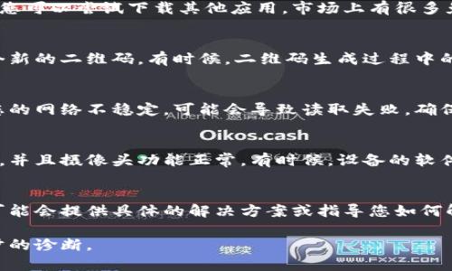 有时候，二维码打不开可能是由于多个原因造成的。以下是一些可能的解决方案，您可以尝试以下步骤来解决这个问题：

检查二维码的清晰度
首先，确保二维码清晰可见。如果它被模糊、损坏或者打印质量不佳，您的设备可能无法读取它。您可以尝试使用更高质量的打印，或者确保图片分辨率足够高。

尝试不同的二维码扫描应用
如果您所在的设备默认的二维码扫描器无法读取二维码，您可以尝试下载其他应用。市场上有很多免费的二维码扫描应用，它们可能具有更好的识别能力。

重新生成二维码
如果可能的话，联系二维码的提供者，让他们为您生成一个新的二维码。有时候，二维码生成过程中的错误会导致它无法正常工作。

确保网络连接正常
有时候，二维码可能需要通过网络链接到某个内容。如果您的网络不稳定，可能会导致读取失败。确保您的设备已连接到稳定的网络。

检查设备的摄像头设置
如果您使用的是手机，确保摄像头没有受到任何物理遮挡，并且摄像头功能正常。有时候，设备的软件设置也可能影响到摄像头的使用，尝试重启设备。

咨询技术支持
如果以上方法都无法解决问题，考虑联系技术支持。他们可能会提供具体的解决方案或指导您如何解决二维码无法打开的问题。

如果问题依然存在，请考虑提供更多信息，以便进行进一步的诊断。