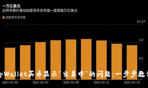 如何解决tpWallet买币显示“交易中”的问题：一步步教你摆脱困扰