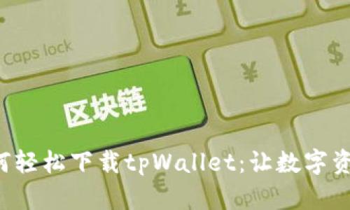 一步步教你如何轻松下载tpWallet：让数字资产管理更简单！