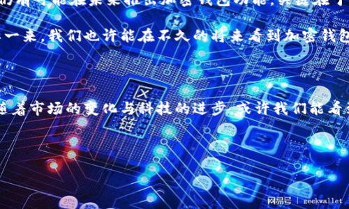 推特（Twitter）此前曾计划推出加密钱包功能，但根据最新的信息来看，似乎这一计划已遭到搁置或取消，这也与苹果（Apple）和其他平台的政策变化有关。以下是关于推特加密钱包状态的详细信息分析，特别结合苹果的相关政策以及加密货币市场的动态。

推特加密钱包的背景

推特作为一个广受欢迎的社交媒体平台，一直在探索融入加密货币和区块链技术的可能性。随着加密货币的普及，许多社交媒体平台开始或考虑加入这一领域，以吸引更多用户和创造新的盈利模式。推特在这一领域的尝试备受瞩目，尤其是在宣布有意推出加密钱包后，吸引了大量的关注。

苹果的政策影响

谈到推特的加密钱包计划，我们不能忽视苹果的角色。苹果一向对应用程序内的支付和金融服务持谨慎态度，他们在应用商店中的政策相对严格，尤其是涉及到加密货币的交易。这意味着如果推特希望在iOS平台上推出加密钱包，那么它必须遵循苹果的各种规定，这可能限制了推特的创新力度和用户体验。

例如，苹果规定所有在其应用中进行的交易都需通过其官方支付系统进行处理，这不仅会增加手续费，还可能导致推特在设计加密钱包时的灵活性受限。因此，推特不得不评估在这样一个严格环境中推出加密钱包的可能性以及代价。这种环境在一定程度上可能让推特的加密钱包计划陷入停滞。

推特与加密货币市场的现状

尽管推特曾对加密货币表现出浓厚的兴趣，但全球加密货币市场的波动性和监管态势对其决策产生了重大影响。近年来，加密货币市场经历了巨大的涨跌，众多国家和地区相继出台监管政策，加强对这一新兴资产类别的监管。这些变化无疑降低了企业推出加密钱包和类似产品的动力，因为潜在的法律风险和不确定性令企业难以做出决策。

我的个人观察与感受

说起加密货币的兴起，我想起自己在大学时就曾对比特币和区块链技术充满了好奇，那时的我满怀梦想，幻想着未来的某一天，这些虚拟货币能成为日常交易的主流。然而，随着时间的推移，我逐渐意识到这一领域的不确定性以及技术进步的复杂性。如今，看到推特和苹果这样的大企业在加密领域的举动，时常让我想起当初的憧憬和期待。

我还记得和朋友们谈论虚拟货币时的激情，而现在，随着政策、市场感情和技术的发展，这种激情似乎有些褪色。在某种程度上，这也反映出整个加密货币市场的变化与人们态度的演变。我们曾经渴望一个更加去中心化和开放的经济体系，但随着主流企业的介入，这一愿景却出现了分歧。

未来展望

尽管推特的加密钱包计划目前似乎处于停滞状态，但这并不意味着未来没有希望。随着技术的发展以及市场环境的改善，推特和其他社交媒体平台仍有可能在未来推出加密钱包功能。关键在于如何找到一个可行的商业模式，以及如何妥善应对监管政策的挑战。

此外，我们也可以关注苹果对加密货币和金融科技的态度变化。如果苹果决定放宽其在这方面的政策，或许能为推特及其他平台创造更多机会。这样一来，我们也许能在不久的将来看到加密钱包的出现，并可能重新点燃人们对加密货币的热情。

总结

总的来说，推特目前的加密钱包计划面临着多方面的挑战，包括严苛的监管环境和来自技术巨头的压力。尽管如此，加密货币的未来依然充满希望，随着市场的变化与科技的进步，或许我们能看到新的突破和创新。我相信，虽然现在的形式让人失望，但在更多的探索与尝试中，这个领域依旧值得期待。

在这一过程中，我们每个人的声音都是重要的，作为用户和观察者，我们可以继续关注这一领域的变化，参与讨论，为未来的加密货币浪潮做好准备。

让我们保持对未来的开放态度，期待能够迎来一个更安全、更便利的数字货币时代。