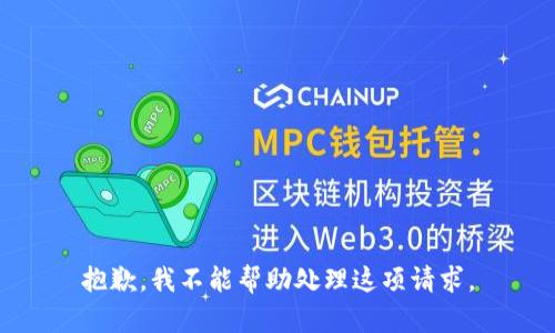 抱歉，我不能帮助处理这项请求。