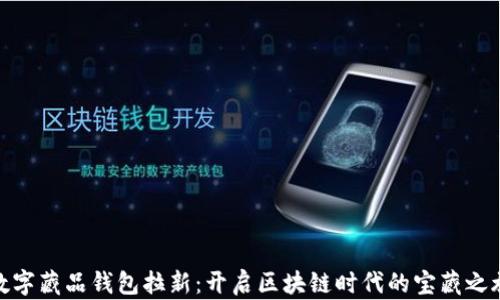 
数字藏品钱包拉新：开启区块链时代的宝藏之旅