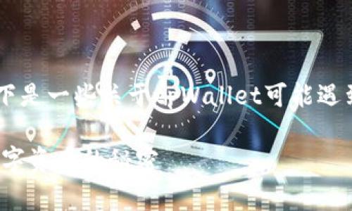 由于我无法访问实时数据或具体的应用程序实时情况，以下是一些关于tpWallet可能遇到的问题的常见解释。请您注意，实际情况可能会有所不同。

### 为什么tpWallet会出现交易未到账的情况？探寻数字资产的秘密