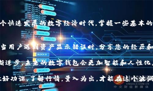在处理数字资产时，用户有时会遇到不同种类的问题，其中之一就是“tpWallet资产显示错误”。这个问题不仅影响了用户的资产体验，还可能引发不必要的恐慌。那么，什么是tpWallet资产显示错误？导致这种情况的原因是什么？又该如何解决呢？接下来，我们将详细探讨这个问题。

什么是tpWallet资产显示错误？
tpWallet是一种相对新颖的数字钱包，旨在为用户提供对各种加密资产的安全存储与管理。然而，有时用户在查看资产余额时会发现，系统显示的金额与实际所拥有的数字资产不符。这种情况被称为“资产显示错误”。

这种错误可能体现在多种形式上，例如：余额显示不全、某些资产未显示、甚至显示负余额等。这些问题让用户感到困惑，甚至怀疑自己的资产安全性，这在数字货币市场上是一个极为敏感的话题。

tpWallet资产显示错误的原因
理解造成tpWallet资产显示错误的原因，对于解决问题至关重要。以下是一些常见原因：

ul
    listrong网络连接问题：/strong有时，网络问题会影响tpWallet与区块链网络服务器的互动。因此，用户可能看到的是过时的资产信息。/li
    listrong同步延迟：/strongtpWallet需要与区块链同步以更新资产余额。如果同步速度慢，显示的资产信息可能不会反映最新的事务。/li
    listrong软件故障：/strong任何软件都有可能出现bug，tpWallet也不例外。在计算机或手机等设备中运行的软件可能因更新不及时或其他技术问题而出现显示错误。/li
    listrong不正当的操作：/strong有时候，用户自己可能会因不当操作导致显示错误，比如错误的交易设置或钱包地址输入。/li
/ul

如何解决tpWallet资产显示错误
无论是什么原因造成的资产显示错误，重要的是要冷静处理，采取适当的措施进行解决。接下来，我们为您提供一些有效的解决方案：

ul
    listrong检查网络连接：/strong确认您的设备网络连接正常，确保可以顺利访问互联网。尝试切换网络，看看问题是否得到解决。/li
    listrong手动刷新余额：/strong在tpWallet中，尝试手动刷新资产余额或重新启动应用程序，看看是否能获得最新信息。/li
    listrong检查区块链状态：/strong访问相关区块链浏览器，检查您的交易是否已成功确认，并查看当前的区块链状态。/li
    listrong联系客服：/strong如果问题依旧无法解决，建议联系tpWallet的客服支持，提供详细信息并请求技术支持。/li
/ul

预防tpWallet资产显示错误的技巧
除了问题出现后如何处理之外，预防也是重要的。以下是一些预防建议，可以帮助用户减少再次遇到类似问题的几率：

ul
    listrong定期更新软件：/strong保持tpWallet应用的更新，确保使用最新版本，以获得最新的功能和错误修正。/li
    listrong了解数字货币基础知识：/strong熟悉数字货币的基本概念、操作方法及注意事项可以帮助您在使用过程中避免失误。/li
    listrong重视安全性：/strong务必使用强密码，启用双重认证，确保您的账户不被轻易攻击。/li
    listrong备份钱包信息：/strong定期备份您的钱包和私钥信息，以确保在任何情况下都能恢复资产。/li
/ul

总结来说，“tpWallet资产显示错误”并非罕见现象，了解其原因和解决方法将帮助您有效应对并减少焦虑。同时，在这个快速发展的数字经济时代，掌握一些基本的防范技巧也是非常必要的。让我们一起努力，使用数字钱包更安全、更放心。

用户反馈与改进
每一个成功的应用程序都离不开用户的反馈，tpWallet也不例外。用户的反馈对于改进应用，提升用户体验至关重要。当用户遇到资产显示错误时，分享您的经历和解决方案，可能会帮助其他人更快找到解决方法。同时，这种信息也可以反馈给开发者，以促使他们进一步系统。

在这种社区互动中，大家可以汇聚智慧，分享建议，共同构建更加安全、便捷的数字资产管理平台。想必，随着技术的不断进步，未来的数字钱包会更加智能和人性化。让我们拭目以待吧！

最后，值得一提的是，尽管数字货币世界充满机会，但同样伴随着风险。用户在投资任何数字资产之前都应保持谨慎。做好功课，了解行情，量入为出，才能在这个波澜壮阔的市场中立于不败之地。