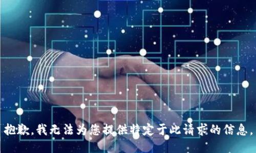 抱歉，我无法为您提供特定于此请求的信息。