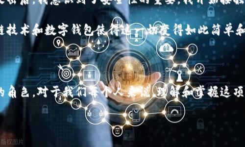 数字钱包和区块链的关系图可以帮助我们更直观地理解这两者是如何相互作用的。下面是一个简单的关系图示意，但请注意，文本中无法直接展示图形。您可以在纸上或使用绘图软件绘制类似的关系图。

```
 -------------------- 
|      区块链       |
|  (Blockchains)    |
 -------------------- 
          |
          | 记录交易
          |
 -------------------- 
|      数字钱包      |
|  (Digital Wallets) |
 -------------------- 
          |
          | 存储密钥
          |
 -------------------- 
|   用户账户         |
|  (User Accounts)   |
 -------------------- 
```

### 数字钱包与区块链的关系

1. **区块链技术**：
   区块链是一种去中心化的分布式账本技术，它使得数据的存储和管理变得更加安全和透明。所有的交易记录都被存储在区块链上，无法被篡改，增加了信任。而数字钱包则利用这一技术来记录和管理用户的加密货币。

2. **数字钱包的功能**：
   数字钱包不仅仅是存储数字资产的工具，它最终是用户与区块链网络之间的桥梁。通过数字钱包，用户可以发送、接收和存储各种加密货币，同时还可以查看自己的交易历史。

3. **私钥与公钥**：
   在使用数字钱包时，用户需要生成一对密钥：私钥和公钥。私钥用于签名和验证交易，而公钥则用于生成钱包地址并接收资产。区块链技术保证了这些密钥的安全性，而数字钱包使得密钥的管理变得更加简便。

4. **安全性和隐私**：
   数字钱包的安全性直接依赖于区块链的特性。区块链通过加密技术确保数据不可篡改，用户的信息和交易都相对更安全。此外，不同类型的钱包（如热钱包和冷钱包）提供了不同水平的安全性，以满足不同用户的需求。

5. **用户的控制权**：
   借助数字钱包，用户可以完全掌控自己的资产。这种控制力建立在区块链的去中心化原则之上，使得用户能够摆脱传统金融机构的束缚。

### 个人经历的分享

在我自己接触数字钱包和区块链的初期，曾面临不少困惑。我记得第一次尝试使用一个数字钱包时，心中充满了期待与焦虑。我清楚地记得第一次生成私钥和公钥的瞬间，似乎是打开了一扇通向新世界的门。可以自由地发送和接收加密货币，这种感觉是令人兴奋的，但同时也倍感责任沉重。在区块链的世界中，每一次交易都意味着我需要亲自对我的资产负责。

随后的日子里，我逐渐熟悉了数字钱包的操作。最开始我选择了一个热钱包，因为其方便性使我可以随时随地交易。然而，在某次因网络安全问题导致钱包被攻击后，我意识到了安全性的重要。我开始接触冷钱包，并在学习如何管理私钥的过程中感受到了一种新的自由。

这种自由让我想到历史上那些寻求财务独立的人。想象一下，过去人们有时需要通过漫长的手续和复杂的银行系统，才能进行一笔简单的交易。而如今，区块链技术和数字钱包使得这一切变得如此简单和直接。

### 结尾

在未来，数字钱包和区块链的结合将会为我们的日常生活带来更多的变化与便利。无论是在线购物、跨境汇款，还是投资理财，数字钱包都将在其中扮演重要的角色。对于我们每个人来说，理解和掌握这项技术，无疑是在这个数字化时代中把握机遇的重要一步。

希望通过这样的解析，能让大家更清晰地看到数字钱包与区块链之间的关系，并激励大家去探索这一领域的更多可能性。