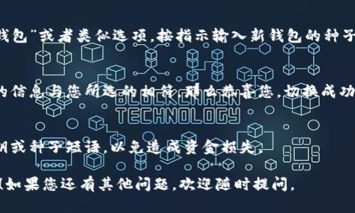 在tpWallet中切换钱包的方法其实很简单。以下是您可以参考的步骤：

### 步骤一：打开tpWallet应用
首先，确保您已经在手机上下载安装了tpWallet应用。如果您尚未下载，可以前往应用商店进行下载。打开应用后，您将看到主界面，通常会显示您当前的钱包信息。

### 步骤二：查找钱包管理选项
在主界面的右上角，您会看到一个菜单图标（通常是三条横线或者齿轮形状的图标）。点击这个图标，它将带您进入钱包管理界面。

### 步骤三：切换钱包
在钱包管理界面中，您将看到当前的钱包列表以及一个“切换钱包”的选项。点击这个选项，您就能看到所有已添加的钱包。如果您想切换到另一个钱包，只需选择您希望切换到的钱包，并点击确认。

### 步骤四：添加新钱包（如有需要）
如果您想切换到一个新钱包，而这个钱包并未在列表中，您可以选择“添加钱包”或者类似选项，按指示输入新钱包的种子短语或私钥，完成后它将自动出现在您的钱包列表中。

### 步骤五：确认切换成功
在切换完成之后，系统会返回主界面，您可以看到新钱包的信息。如果显示的信息与您所选的相符，那么恭喜您，切换成功！

### 小提示
记得定期备份您的钱包信息，以防止数据丢失。同时，不要随意分享您的私钥或种子短语，以免造成资金损失。

以上就是在tpWallet中切换钱包的基本步骤。希望这些信息对您有所帮助！如果您还有其他问题，欢迎随时提问。