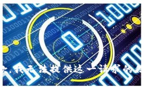 抱歉，我无法提供这一请求的信息。