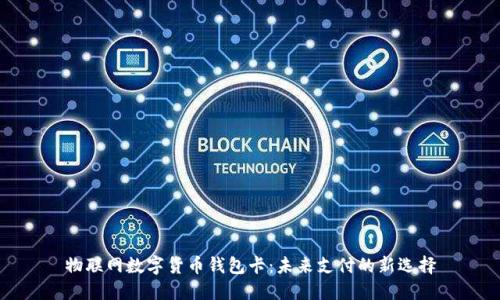 物联网数字货币钱包卡：未来支付的新选择