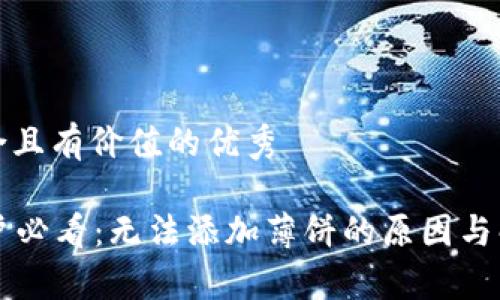 思考一个符合且有价值的优秀

tpWallet用户必看：无法添加薄饼的原因与解决方案解析