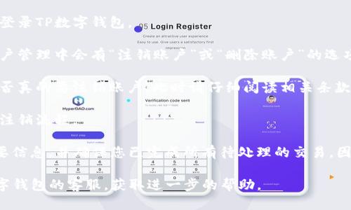 是的，TP数字钱包是可以注销的。具体注销流程可能因钱包版本和服务条款不同而有所不同。一般来说，注销钱包的步骤包括：

1. **登录账户**：先使用您的账号密码登录TP数字钱包。

2. **找到注销选项**：通常在设置或账户管理中会有“注销账户”或“删除账户”的选项。

3. **确认注销**：系统会要求您确认是否真的要注销账户。此时请仔细阅读相关条款，确认注销后将无法恢复账户及其数据。

4. **完成操作**：按照提示完成最后的注销流程。

在注销之前，请务必备份好钱包中的重要信息，并确保您已完成所有待处理的交易，因为注销后这些信息将无法恢复。

如果在流程中遇到问题，可以联系TP数字钱包的客服，获取进一步的帮助。