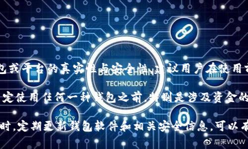 欧意（Ouyi）是一个区块链项目相关平台，通常与数字资产交易及钱包服务相关联。不过，关于某个具体钱包或平台的真实性与安全性，建议用户在使用前进行详细的研究与考察，包括查阅用户评价、了解团队背景以及查看相关的安全措施等。

区块链钱包通常用于存储和管理数字货币，这些钱包可分为热钱包（在线钱包）和冷钱包（离线钱包）。在决定使用任何一种钱包之前，特别是涉及资金的安全问题时，确保其安全性是至关重要的。用户还应注意对私钥的管理，任何泄露都可能导致资产的损失。

在使用区块链钱包时，一定要保持警惕，选择信誉好的服务提供商，并了解相应的使用规则与安全措施。同时，定期更新钱包软件和相关安全信息，可以有效降低被攻击的风险。