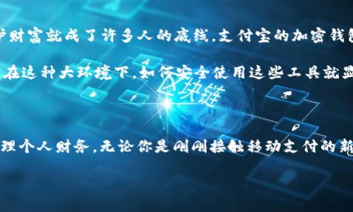在支付宝中使用加密钱包功能可以帮助用户更好地保护个人财产安全。接下来，我将为您详细介绍如何在支付宝中找到和使用加密钱包。

什么是支付宝加密钱包？

支付宝的加密钱包实际上是一种提高资产安全性的方法。通过这个功能，用户可以对钱包中的重要信息（如密码、余额等）进行加密，防止未授权人士查看或操作。它是一种非常实用的在线金融安全工具，适合那些对个人信息和资金安全有较高要求的用户。

在哪里找到支付宝的加密钱包？

实际上，支付宝的具体界面可能随着版本的更新有所不同，但一般来说，用户可以通过以下步骤进入加密钱包：

ol
    li打开支付宝应用，并登录您的账户。/li
    li在底部菜单中找到“我的”选项，并点击进入个人主页。/li
    li在个人主页中，找到“安全中心”或者“设置”选项。/li
    li在安全中心或设置页面中，您可以找到与加密钱包相关的选项，比如“加密钱包”、“资产保护”等。/li
/ol

如果您在手机界面中没有找到这个选项，可以尝试更新您的支付宝应用到最新版本，因为有些功能可能会在新版本中推出。

使用加密钱包的好处

使用加密钱包有很多好处，以下是一些主要的优点：

ul
    listrong提升安全性：/strong所有的信息都经过加密处理，避免被他人窃取。/li
    listrong保护隐私：/strong即使设备丢失或被盗，未授权人员也无法获取您的账户信息。/li
    listrong简化操作：/strong可以快速设置依赖于生物识别（如指纹或面部识别）的安全措施，方便用户使用。/li
/ul

如何设置和管理加密钱包？

一旦您进入加密钱包界面，可以按照以下步骤进行设置：

ol
    li选择“开启加密钱包”，系统会引导您设置相关的安全信息，包括密码、生物识别等。/li
    li完成安全设置后，您可以在加密钱包中查看和管理您的资产。/li
    li随时可以修改加密设置，确保您的安全需求始终得到满足。/li
/ol

个性化观点与经验

在我小时候，家里会为我储存一些零钱，每次得到零花钱都格外开心。为了不让小偷把我的“财宝”拿走，我会把钱藏在一个不显眼的地方。我母亲常常会告诉我，保护自己的小秘密是多么重要，尤其是对待金钱。在数字化时代，类似于我当年那种手工隐藏钱财的方法已经过时了，但保护资产的意识却依然要传承下来。

当我接触到支付宝和移动支付时，也曾惊讶于这样方便的支付方式，并同时感受到保护自己资产安全的重要性。通过启用加密钱包功能，我可以将这些重要的经济信息有效保护，避免不必要的损失。我认为这是现代科技为我们带来的一个极大便利。在这段经历中，我感受到金融安全和个人隐私的重要性，这是我愿意与更多人分享的。

文化关联性与感受

在许多文化中，金钱的象征不仅仅是物质的富足，还有对安全感的追求。在中国传统文化中，“财富”往往被视为家庭安全和幸福的保障。因此，保护财富就成了许多人的底线。支付宝的加密钱包恰恰满足了这一心理需求，实现了传统与现代的结合。

从我们的日常生活中，可以看到大家对于数字支付的依赖性日益加深。无论是购买生活用品，还是进行各种线上交易，都少不了移动支付的身影。在这种大环境下，如何安全使用这些工具就显得尤为关键。每个人都有必要了解如何利用技术手段来保护自己的经济利益。

总结

钥匙永远都要放在保险的地方，而在线资产就需要加密钱包这样的保护措施。支付宝的加密钱包功能为我们提供了一个方便又安全的方式来管理个人财务。无论你是刚刚接触移动支付的新手，还是已经深入使用的“大咖”，都应该认真对待加密钱包的设置与使用。重视安全，保护自己的资产，这样才能在享受方便的同时无后顾之忧。

希望本文能够帮助您更好地理解和使用支付宝的加密钱包功能，让您的数字生活更加安全与安心。
