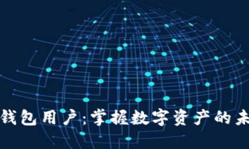 全球区块链钱包用户：掌握数字资产的未来与实用性