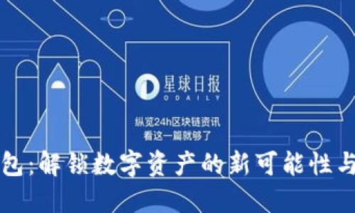 区块链钱包：解锁数字资产的新可能性与实用价值