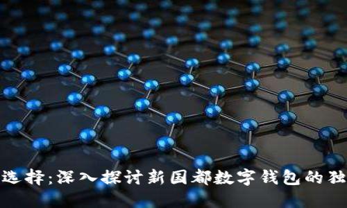 数字时代的便捷选择：深入探讨新国都数字钱包的独特价值与实用性