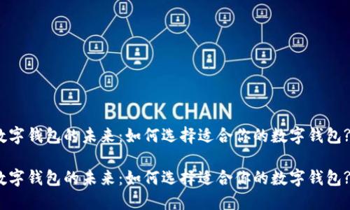数字钱包的未来：如何选择适合你的数字钱包? 

数字钱包的未来：如何选择适合你的数字钱包?