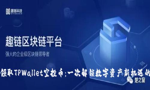 如何领取TPWallet空投币：一次解锁数字资产新机遇的旅程