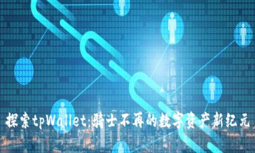 探索tpWallet：骑士不再的数字资产新纪元