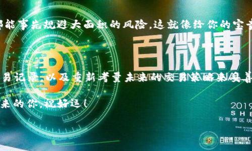 万一后悔了？tpWallet卖币第一步如何撤销

在加密货币交易的世界里，交易的每个步骤都有可能让人万分紧张，尤其是当我们决策迅速的时候...哎，谁没后悔过呢？今天，我们就来聊聊如何在tpWallet上撤销卖币的第一步，确保你每一次选择都能披荆斩棘，而不是草率出行。让我们一起走进这个充满挑战的数字货币世界！

了解tpWallet的基本操作

首先，我们得明确一点：tpWallet不仅仅是一款钱包，它更是一个汇集了多种功能的综合性平台。随着加密货币的普及，tpWallet也逐步成为了一个用户友好且功能强大的工具。

在开始之前，确保你对tpWallet的基本操作有一定了解，比如如何充值、提现、及进行交易等。这些基础知识就像驾驶前先了解汽车的基本控制一样重要，缺一不可。

卖币的步骤咋走？

想必大家都知道，在tpWallet上卖币的流程其实相对简单。首先，你需要选择要出售的币种、输入数量，然后确认交易。但...并不是每次决策都能一帆风顺，有时，我们在确认之前可能会觉得有些犹豫——这笔交易真的是我想要的吗？

交易已确认，该如何撤销？

通常情况下，一旦交易被确认，撤销就成了一个比较麻烦的问题。tpWallet并不支持交易的直接撤销，然而...我们还是可以采取一些措施来降低损失。

考虑先冻结资产

虽然不能撤销已完成的交易，但你可以尝试在下一步中冻结该资产。冻结资产相当于不让它进行进一步交易，这样可以为你争取一点时间去重新考虑接下来的步骤。

滚动查看交易记录

要查看之前的交易记录，你可以进入tpWallet的交易历史页面。这样，你就能方便地看看是否每笔交易都真的是经过深思熟虑的选择。这就如同回顾自己的旅行路线，有时一条小偏差，可能让旅程变得千变万化。

重新考虑，将来交易的策略

面对市场瞬息万变的情况，建议大家在进行任何交易前，先设定好止盈和止损的策略。这样，无论在未来的交易中遇到什么情况，都能事先规避大面积的风险。这就像给你的宝贵资产上了一道安全锁——不仅是为了自己，也是为了未来的交易再不走弯路。

总结与展望

通过以上分析，我们了解到在tpWallet上卖币之后的撤销操作并不简单，但却并不是毫无办法的。我们可以通过冻结资产，查看交易记录，以及重新考量未来的交易策略来妥善应对可能的后悔。而在此过程中，感谢科技的进步，让我们可以有这样的平台来参与到加密货币这个充满机遇与挑战的领域中来。

所以，下次在tpWallet上决策的时候，各位不妨多花点心思，确保每一步都是经过深思熟虑的选择。记住...每个选择都在影响着未来的你，祝好运！

tpWallet, 卖币, 撤销交易, 加密货币/guanjianci
