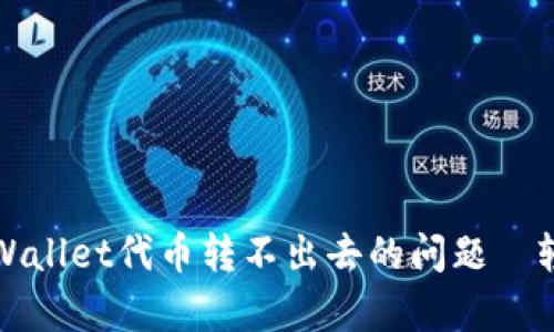 如何解决tpWallet代币转不出去的问题—轻松掌握技巧