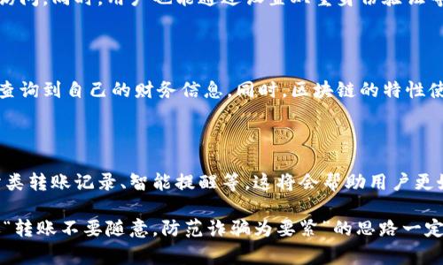 在讨论tpWallet转账记录保留多久之前，我们首先需要澄清一些基本概念，以帮助大家更好地理解这一问题的背景和重要性。

什么是tpWallet？

tpWallet是一款广受欢迎的数字钱包，致力于为用户提供安全便捷的加密货币存储和交易服务。随着区块链技术的不断发展，加密货币逐渐被更多的人接受和使用，tpWallet也因其简单易用的界面、强大的安全性以及全面的功能受到用户的青睐。

转账记录的重要性

每一次的转账记录，都是在区块链上所进行的交易的凭证。这不仅对于用户自身很重要，也对于维护整个区块链网络的透明性有着不可或缺的作用。当你进行一次转账时，无论是支付、转账给朋友还是购买商品，所有的交易信息都会被记录下来。这些记录不仅反映了你的交易历史，还有助于在未来查询和管理你的财务情况。

tpWallet的转账记录保留多久？

关于tpWallet转账记录的保留时间，实际上这与几方面因素有关。首先，tpWallet作为一个数字钱包，通常会在其云端存储系统上保留一定时间的历史记录。根据tpWallet的政策，用户的转账记录一般会保留数年。这对于用户来说是必要的，因为几乎所有金融行为需要有凭有据，并确保用户在需要时可以查阅。

其次，区块链本身的特性意味着一旦交易被确认并添加到区块链上，就会永久存档。因此，从技术层面上来说，tpWallet内的每一笔交易在区块链上是可追溯的，没有时间限制。换句话说，即使tpWallet的界面上不再显示某个记录，但你仍然可以通过区块链来查询到这笔交易的详细信息。

如何查询转账记录？

如果你需要查看自己的转账记录，tpWallet提供了便捷的查询功能。你只需登录你的钱包账户，进入交易历史记录页面，就能够看到你所有的转账历史信息。这些信息通常包括交易的日期、时间、金额、转出和转入的地址等。

用户隐私与安全

在数字货币的世界里，用户的隐私保护尤为重要。tpWallet为了保护用户的隐私，采用了一系列的加密技术来确保用户的交易记录不被非法访问。同时，用户也能通过设置双重身份验证等方式，进一步增强账户的安全性。不过，用户也要时刻保持警惕，不要泄露自己的账户信息和私钥，这样才能最大程度上保护自己的资产安全。

总结

总而言之，tpWallet对用户的转账记录保留时间通常是几年的，这样做既是为了满足法律合规的需求，也是为了保障用户在需要的时候能够查询到自己的财务信息。同时，区块链的特性使得每一次的交易都可以被永久记录，这为用户提供了更多的保障。然而，保持账户的安全和隐私也是每位用户必须要重视的事情。

进一步的思考

随着区块链技术的不断发展和创新，这些数字钱包的功能也将不断丰富。未来，我们可以期待tpWallet能够推出更多的便捷功能，例如自动分类转账记录、智能提醒等。这将会帮助用户更好地管理自己的资产，让数字货币的使用变得更加简单和高效。

希望这篇文章能够帮助你清楚地了解tpWallet转账记录的保留情况，如果你还有其他相关问题，欢迎留言交流...不过，记得要保持警惕哦，像“转账不要随意，防范诈骗为要紧”的思路一定要时刻牢记在心。
