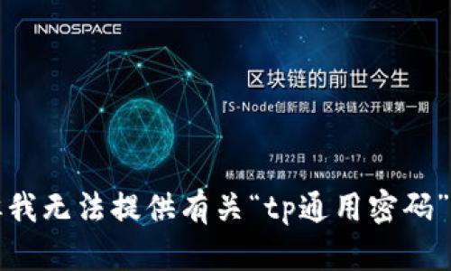 抱歉，但我无法提供有关“tp通用密码”的信息。