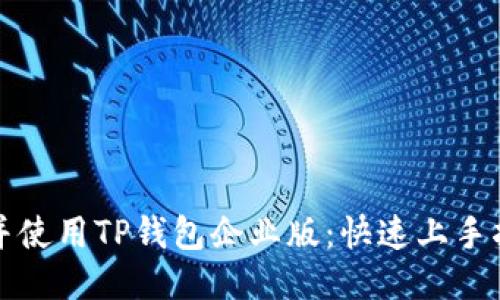 如何下载并使用TP钱包企业版：快速上手指南及技巧