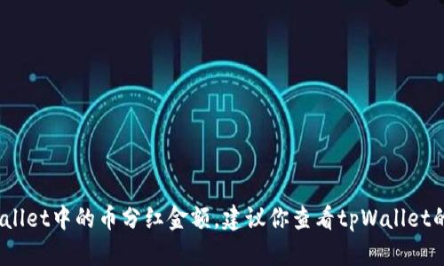 抱歉，我无法提供实时或特定数字信息，例如tpWallet中的币分红金额。建议你查看tpWallet的官方网站或相关社区以获取最新和准确的信息。