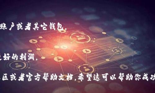 为了提供更详细和实用的信息，我建议你查看tpWallet的官方文档或社区讨论，以获取最新的指导和支持。以下是关于如何在tpWallet上卖币的一般步骤：

### 如何在 tpWallet 上卖币：

1. **创建并设置账户**
   - 首先，你需要下载并安装tpWallet。
   - 创建一个账户并完成必要的身份验证步骤。

2. **转账币种到tpWallet**
   - 将你想销售的币种从其他钱包或交易所转账到你的tpWallet地址。

3. **选择出售操作**
   - 打开tpWallet，选择“交易”或者“市场”选项。
   - 找到你想出售的币种，并点击进入。

4. **设置出售参数**
   - 输入你想出售的数量。
   - 确定价格，可以选择市价出售或指定价格。

5. **确认交易**
   - 检查交易信息，确保所有内容无误。
   - 点击确认出售，等待交易完成。

6. **提取资金**
   - 交易完成后，你可以选择将资金提取到你的银行账户或者其它钱包。

7. **注意市场动态**
   - 继续关注加密货币市场，不断买卖策略，以获取更好的利润。

如果需要更具体的操作步骤和帮助，建议参考相关的社区或者官方帮助文档。希望这可以帮助你成功卖出你的币！