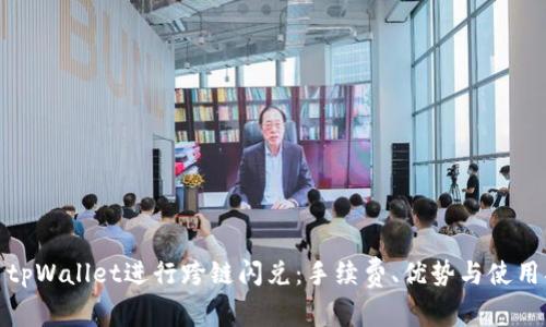使用tpWallet进行跨链闪兑：手续费、优势与使用指南