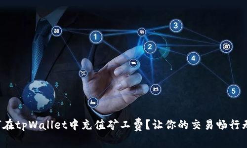 如何在tpWallet中充值矿工费？让你的交易畅行无阻！