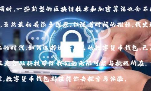 数字货币钱包的真实面貌：是否值得你声名显赫？

数字货币, 钱包, 存款/guanjianci

引言：数字货币的崛起
如今，数字货币已经成为全球金融市场上最热门的话题之一。从比特币到以太坊，越来越多的人开始关注这一新兴领域。在这个过程中，数字货币钱包的使用也愈发普及，但对于许多人而言，钱包的功能与特性仍然不够明确。在这里，我想和大家探讨数字货币钱包的本质，尤其是它是否能够被视为记名存款。

数字货币钱包的基本概念
首先，我们需要明白什么是数字货币钱包。简单来说，数字货币钱包是一种存储和管理数字货币的工具，它分为硬件钱包和软件钱包两种形式。硬件钱包通常是独立的设备，如USB闪存盘，内置安全芯片，用于保护用户的私钥；而软件钱包则是安装在计算机或手机上的应用程序，方便用户随时进行交易。

记名存款的定义与传统银行
记名存款，顾名思义，是指由银行或金融机构对存款人身份进行登记的存款方式。在传统金融系统中，存款人的个人信息与其账户相联系，当你在银行开设一个账户时，你需要提供各种个人信息以确保你的身份被确认。这种方式使得银行可以随时追踪你的存款情况，但也让你的资金暴露在较大的监控之下。

数字货币钱包是否属于记名存款？
回到数字货币钱包，很多人可能会觉得数字货币钱包的功能类似于银行账户，但实际上却有着本质上的不同。数字货币钱包并不需要持有者提供个人信息来创建账户，这与记名存款的概念截然不同。

我记得第一次接触比特币时，感觉像是进入了一个完全不同的世界。那种匿名和隐私的概念让我感到新奇，但同时也很困惑。在我的脑海中，传统银行账户与数字货币钱包的对比变得愈发清晰。

数字货币钱包的隐私特性
数字货币钱包的一个显著特点是它的去中心化和匿名性。大多数数字货币不需要用户提供真实姓名或身份证号，这使得其在隐私方面具有较强的保护力。然而，需要注意的是，虽然钱包地址本身不包含任何个人信息，但在区块链上进行的每一笔交易都是可以被追踪的。这意味着，一旦某个钱包地址与个人身份被关联，其隐私就受到威胁。

我反复思考自己是否希望在数字世界中保持匿名，或是在某种程度上愿意接受监控。这样的思考让我意识到，选择一种存储方式，不仅涉及技术层面的选择，还涉及个人价值观的深刻反思。

安全性与风险管理
除了隐私，数字货币钱包的安全性也是人们非常关心的话题。大多数人选择使用数字货币钱包，主要是因为其可以给用户较高的控制权，让他们能够直接管理自己的资产。然而，这也意味着用户需要承担更多的责任。

我曾经遇到过一次不愉快的经历，忘记备份自己的钱包助记词，结果在设备损坏后无法恢复我的资产。这让我明白，虽然使用数字货币钱包可以提供隐私和自由，但用户在安全性和风险管理上也要更加谨慎。

数字货币的法律地位
各国对数字货币的监管态度截然不同，某些国家甚至完全禁止其流通，这使得数字货币钱包的法律地位也变得复杂。在某些地区，数字货币钱包有可能被视为一种金融工具，这可能会要求其持有者对该账户进行实名登记。然而，在另一些地方，数字货币则被视为资产，用户的身份信息可能并不重要。

这让我想起了我在欧洲旅行的时光，了解到各国对数字货币的不同立场的同时，也让我感受到了全球化带来的多样性。这种差异在一定程度上影响了人们对数字货币钱包的接纳程度，也让我重新审视自己对数字货币的看法。

终局思考：未来的钱包形式
随着技术的进步，数字货币钱包的未来将会如何发展，真是令人期待。可能会出现更加智能化的管理工具，可以更好地保护用户隐私与资金安全。同时，一些新型的区块链技术和加密算法也会不断涌现，为数字货币钱包带来新的功能与可能性。

在这个飞速变化的时代，每个人都要学会去适应以及理解新的科技，保持开放的心态去接纳这些新事物。就如同我学习如何使用数字货币钱包时，虽然最初有很多困惑，但随着时间的推移，我发现，它不仅仅是托管资产的工具，更是我连接世界的一种方式。

结论：选择适合自己的方式
总的来说，数字货币钱包并不属于传统意义上的记名存款。它为用户提供了更大的自由和隐私，但同时也带来了更多的责任和风险。在这个信息化的时代，如何选择适合自己的数字货币钱包，已然成了每个投资者必须面对的课题。

在此，我鼓励大家不仅要关注钱包的安全性、隐私性，更要关注自己与这个新兴世界的关系。每一次选择背后，都蕴藏着丰富的情感与思考。而这，正是金融科技带给我们的无限可能与挑战所在。 

希望通过这篇文章，你能够更深入地了解数字货币钱包，做出符合自己情况的选择，同时拥抱这场变革与机遇的浪潮。无论你是新手还是资深玩家，数字货币钱包都值得你去探索与体验。