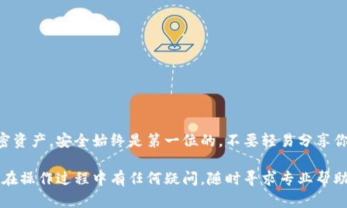 将抹茶（MEXC）中的币转到 TP Wallet 的步骤如下。请注意，转账涉及到加密货币，务必确保所有信息的准确性以避免资金损失。

步骤一：准备工作
在进行转账之前，你需要确保以下准备工作已经完成：
ul
    li确认你已经在抹茶交易所（MEXC）上注册并且完成身份验证。/li
    li下载并安装 TP Wallet，并确保已创建钱包并妥善保管助记词和私钥。/li
    li了解你要转移的币种是否在 TP Wallet 上支持接收。/li
/ul

步骤二：获取 TP Wallet 的收款地址
转账的第一步是获取你的 TP Wallet 收款地址。请按照以下指导进行操作：
ol
    li打开 TP Wallet 应用。/li
    li在主屏幕上找到并点击你要接收的币种。/li
    li选择“接收”选项，系统会显示你的收款地址和二维码。/li
    li复制这个地址，以备后续使用。/li
/ol

步骤三：在抹茶交易所创建转账
现在你需要在抹茶交易所发起转账。请按照下面的步骤进行：
ol
    li登录你的抹茶账户。/li
    li在主页面上找到“资产”或“钱包”选项，点击进入。/li
    li找到你要转账的币种，并选择“提现”或“转出”按钮。/li
    li在提现页面中，粘贴你刚才复制的 TP Wallet 收款地址。/li
    li输入转账金额，确保这个金额在你的可用余额范围之内。/li
    li检查一遍输入的信息，确保地址和金额准确无误。/li
    li完成后，确认提现请求—系统可能会要求你输入交易密码或进行二次身份验证。/li
/ol

步骤四：等待转账确认
一旦你确认了提现，接下来的步骤就是等待。通常情况下，转账会在几分钟内完成，但在某些情况下，可能需要更久。你可以：
ul
    li在抹茶交易所查看转账状态，通常会在“提现记录”中看到。/li
    li打开 TP Wallet 查看你的余额，确认是否到账。/li
/ul

注意事项
在完成转账时，需要注意以下几点：
ul
    li确保收款地址正确无误，任何错误可能导致币种丢失。/li
    li了解不同币种可能需要不同的网络确认时间，耐心等待。/li
    li在转账时，一定要留意交易手续费，保证有足够的余额支付手续费。/li
/ul

总结
将抹茶中的币转到 TP Wallet 的步骤其实非常简单，只要你小心操作，确保每一步都仔细核对。不过，涉及到加密资产，安全始终是第一位的，不要轻易分享你的私钥或助记词，以免造成不可逆转的损失。希望这些步骤能对你有所帮助，让你的加密货币管理变得更加顺利。

这样，你就完成了将抹茶的币转到 TP Wallet 的操作。请记住，每一步都要谨慎和仔细，确保你的资产安全。如果在操作过程中有任何疑问，随时寻求专业帮助或查阅官方文档。