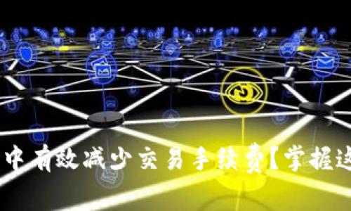 如何在tpWallet钱包中有效减少交易手续费？掌握这些方法，省钱又省心！