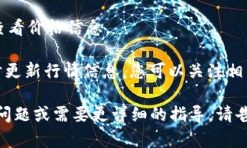 要查询tpWallet的单价，您可以按照以下步骤进行：

1. **访问官方网站**：首先，您需要访问tpWallet的官方网站。通常，这些平台会在显眼的位置提供实时的价格信息。

2. **查看市场行情**：大多数钱包或交易所都会有市场行情的部分，您可以在这里找到各类加密货币的实时价格，包括tpWallet所支持的资产。

3. **使用第三方网站**：如CoinMarketCap、CoinGecko等交易信息网站，这些网站提供各种加密货币的实时价格和行情，您只需在搜索框中输入“tpWallet”或其相关币种名称，即可查看最新的单价。

4. **下载移动应用**：如果tpWallet有移动应用程序，您可以下载后直接在应用内查看价格信息。

5. **社交媒体和论坛**：在Twitter、Reddit等社交媒体平台上，相关社区可能会实时更新行情信息，您可以关注相关账号获取即时数据。

这些方式都可以帮助您方便快捷地查询到tpWallet的单价。如果您还有其他具体的问题或需要更详细的指导，请告知我！