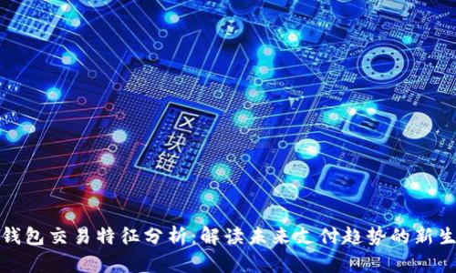 数字钱包交易特征分析：解读未来支付趋势的新生力量