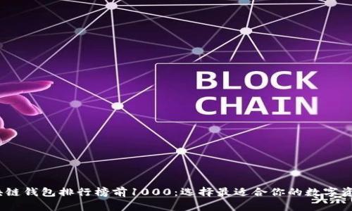 2023年区块链钱包排行榜前1000：选择最适合你的数字资产保护专家
